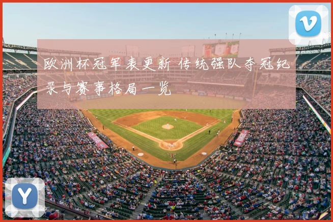 欧洲杯冠军表更新 传统强队夺冠纪录与赛事格局一览