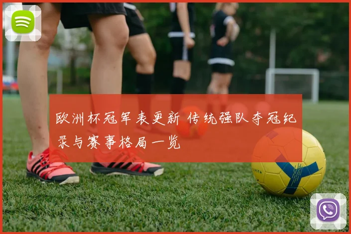 欧洲杯冠军表更新 传统强队夺冠纪录与赛事格局一览